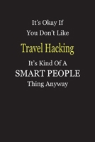 It's Okay If You Don't Like Travel Hacking It's Kind Of A Smart People Thing Anyway: Blank Lined Notebook Journal Gift Idea 1697621856 Book Cover