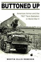 Buttoned Up: American Armor and the 781st Tank Battalion in World War II (Williams-Ford Texas A&M University Military History Series Book 157) 1623495660 Book Cover