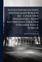 Aufzeichnungen Eines Amsterdamer BÃ1/4rgers [J.C. Cuno] Ã ber Swedenborg, Nebst Nachrichten Ã ber Den Verfasser Von A. Scheler (German Edition) 1023735474 Book Cover