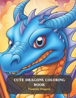 Cute Dragons Coloring Book: Fantastic Dragons B0CDFSKXFY Book Cover