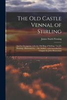 The Old Castle Vennal of Stirling: and Its Occupants, With the Old Brig of Stirling / by J.S. Fleming; Illustrated by ... the Author; With Introductory Chapter by John Honeyman 1015263836 Book Cover