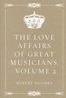 The Love Affairs of Great Musicians 1017873143 Book Cover