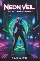 Neon Veil: The AI Underground: Book 1 B0DPMBQGMS Book Cover
