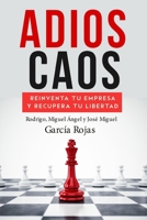 ADIOS CAOS: REINVENTA TU EMPRESA Y RECUPERA TU LIBERTAD (Spanish Edition) 6072612865 Book Cover