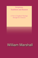 Scripture, Tradition and Reason: A Selective View of Anglican Theology Through the Centuries 1856077004 Book Cover