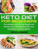 Keto Diet For Beginners: The ultimate Guide to Lose Weight with Delicious Low Carb Recipes, Reset your Metabolism and Stay Healthy 1801470960 Book Cover