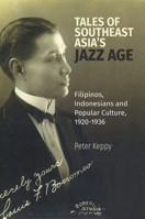 Tales of the Southeast Asian Jazz Age: Filipinos, Indonesians and Popular Culture, 1920-1936 9813250518 Book Cover