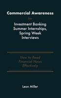 Commercial Awareness for Investment Banking Summer Internships, Spring Week Interviews: How to Read Financial News Effectively 1778026990 Book Cover