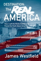 Destination: The Real America: How I Left the Media Bubble and Found the Truth About America B0DVS29CZR Book Cover