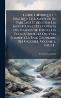 Guide ThÃ(c)orique Et Pratique De L'amateur De Tableaux Ã tudes Sur Les Imitateurs Et Les Copistes Des MaÃ(R)tres De Toutes Les Ã coles Dont ... Volume 2, Issue 1... (French Edition) 1024760693 Book Cover