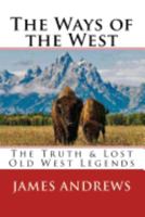 The Ways of the West: The Truth & Lost Old West Legends 1979270961 Book Cover