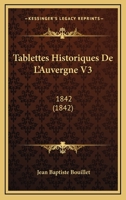 Tablettes Historiques De L'Auvergne V3: 1842 (1842) 1160257833 Book Cover
