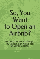 So, You Want to Open an Airbnb?: The Good, The Bad, & The Ugly.... My 1st Year as an Airbnb Host B08NSB2FRQ Book Cover
