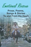 Emotional Rescue: Prose, Poems, Songs & Stories to and from the Heart 2940535647 Book Cover
