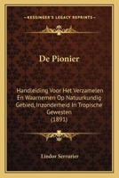 De Pionier: Handleiding Voor Het Verzamelen En Waarnemen Op Natuurkundig Gebied, Inzonderheid In Tropische Gewesten (1891) 1160407762 Book Cover