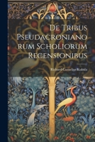 De Tribus Pseudacronianorum Scholiorum Recensionibus 1022765248 Book Cover