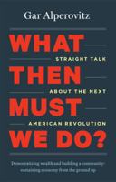 What Then Must We Do?: Straight Talk about the Next American Revolution 1603584919 Book Cover