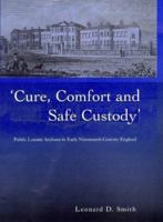 'Cure, Comfort and Safe Custody': Public Lunatic Asylums in Early Nineteenth-Century England 0718500946 Book Cover