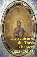 The Schism of the Three Chapters 553-715 AD B0GVL3TF6R Book Cover