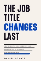 The Job Title Changes Last: How to Read the Work Inside Your Role and Reposition as AI Changes What Employers Value B0HFTFTL8X Book Cover