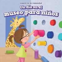 Un día en el museo para niños / A Day at the Children's Museum (Lugares en mi comunidad / Places in My Community) 1499428294 Book Cover