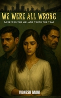 We Were All Wrong: Love was a lie, truth the trap. B0H98JTQW9 Book Cover