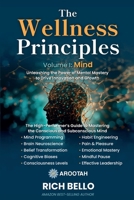 The Wellness Principles Volume I: Mind: Unleashing the Power of Mental Mastery to Drive Innovation and Growth B0FQW3JDGD Book Cover
