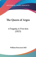 The Queen Of Argos: A Tragedy, In Five Acts 1241044112 Book Cover