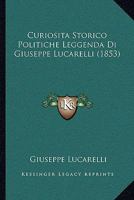 Curiosita Storico Politiche Leggenda Di Giuseppe Lucarelli (1853) 116675409X Book Cover
