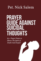 PRAYER GUIDE AGAINST SUICIDAL THOUGHTS: 80+ Prayer Points to Silence The Spirit of Death And Despair B0F49F84GF Book Cover