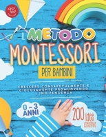 Il Metodo Montessori per Bambini da 0 a 3 anni: 200 idee creative per crescere consapevolmente e giocosamente promuovendo l’indipendenza (Idee Montessori da praticare a casa) (Italian Edition) B0C6BXW8WQ Book Cover