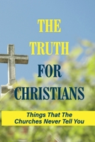 The Truth For Christians: Things That The Churches Never Tell You: Facts About God The Father B096ZQPGKM Book Cover