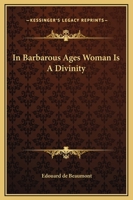 In Barbarous Ages Woman Is A Divinity 142536201X Book Cover