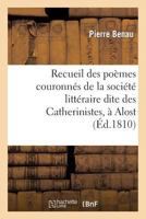 Recueil Des Poemes Couronnes de La Societe Litteraire Dite Des Catherinistes, a Alost 2013252927 Book Cover