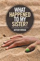 What Happened to My Sister?: Inspired by True Events 1543419356 Book Cover