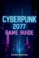 Cyberpunk 2077 Game Guide: Unlock Secrets, Master Combat and Conquer Every Challenge in Night City Across All Platforms B0FDFZVDRS Book Cover
