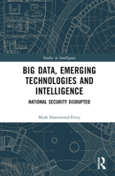 Big Data, Emerging Technologies and Intelligence: National Security Disrupted 1032485582 Book Cover