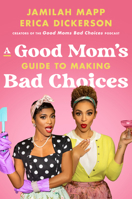 A Good Mom's Guide to Making Bad Choices 0063161974 Book Cover