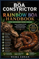 The Boa Constrictor & Rainbow Boa Handbook Expert and Beginner-Friendly Guida: Expert and Beginner-Friendly Guidance for Raising Healthy, Well-Adjusted Boas from Juvenile to Adult B0HJFPQGTT Book Cover