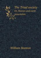The Triad Society Or, Heaven And Earth Association 1430473886 Book Cover