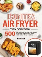 Iconites Air Fryer Oven Cookbook: 500 Easy and Crispy Air Fryer Oven Recipes on a Budget to Watch Your Health and Save Your Money and Time 1953634036 Book Cover