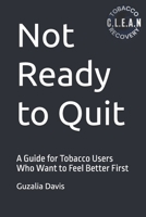Not Ready to Quit: A Guide for Tobacco Users Who Want to Feel Better First B0GR6BDYK8 Book Cover