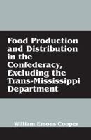 Food Production and Distribution in the Confederacy, Excluding the Trans-Mississippi Department 1432765515 Book Cover