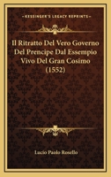 Il Ritratto Del Vero Governo Del Prencipe Dal Essempio Vivo Del Gran Cosimo (1552) 1120298172 Book Cover