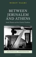 Between Jerusalem and Athens: Israeli Theatre and the Classical Tradition 0198746679 Book Cover