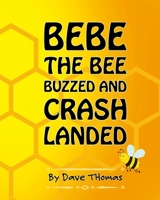 Bebe the Bee Buzzed and Crash Landed B09QP55XYR Book Cover