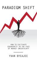 Paradigm Shift: How to cultivate equanimity in the face of market uncertainty 1511877839 Book Cover