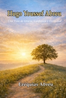 Hugo Youssef Abreu: Una Vida de Gracia, Confianza y Eternidad (Spanish Edition) B0GXF4M39T Book Cover