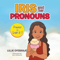 Iris and Her Pronouns: Pronouns for Grades K-2 1664167617 Book Cover