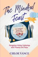 The Mindful Feast: Navigating Holiday Gatherings with Presence and Peace B0G24JLMRF Book Cover